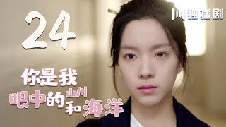 【English Sub】你是我眼中的山川和海洋 24 | Mountains And Ocean 24(有字幕版)