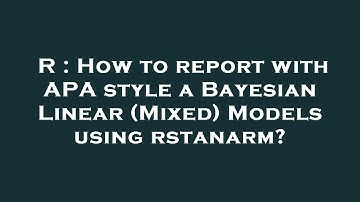 R : How to report with APA style a Bayesian Linear (Mixed) Models using rstanarm?