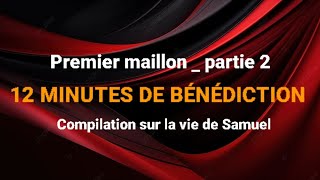 12 MINUTES DE BÉNÉDICTION | La vie de Samuel _ premier maillon_ deuxième partie