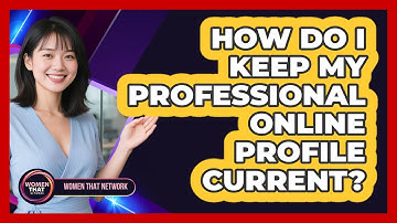 How Do I Keep My Professional Online Profile Current?