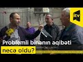 Problemli binanın aqibəti necə oldu?