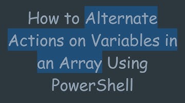 How to Alternate Actions on Variables in an Array Using PowerShell