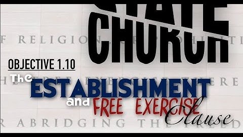 Objective 1.10 -- The Establishment and Free Exercise Clause (Separation of Church and State)