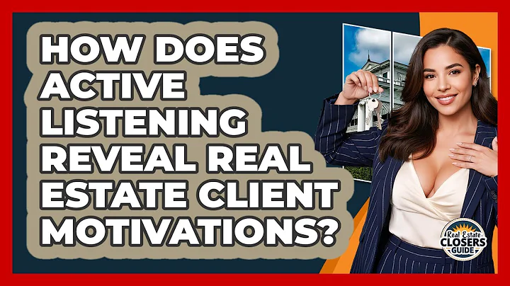 How Does Active Listening Reveal Real Estate Client Motivations? - Real Estate Closers Guide
