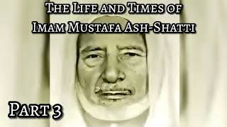 The Life and Times of Imam Mustafa Ash-Shatti - Part 3/3