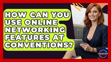 How Can You Use Online Networking Features At Conventions? - Conventions Network