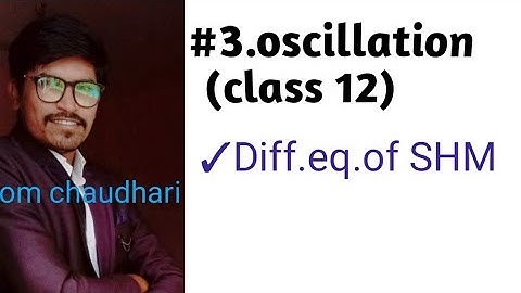 Lec.3. || Oscillation || class 12 || differential equation of SHM by om chaudhari
