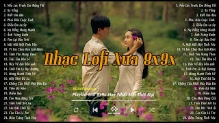 Nhạc Xưa Bất Hủ - Những Bản Lofi Chill 8x9x Nhẹ Nhàng Hoài Niệm - Nhạc Xưa Tuyển Chọn Hay Nhất