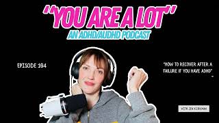 Episode 104: How To Recover After A Failure If You Have ADHD
