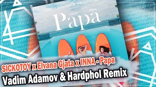 SICKOTOY x Elvana Gjata x INNA - Papa (Vadim Adamov & Hardphol Remix)