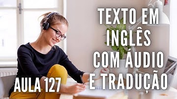 APRENDA INGLÊS COM LEITURA GUIADA - TEXTO EM INGLÊS COM ÁUDIO E TRADUÇÃO #AULA 127