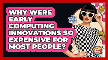 Why Were Early Computing Innovations So Expensive For Most People? - I