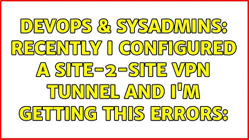 DevOps & SysAdmins: Recently I configured a Site-2-Site VPN Tunnel and I