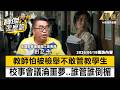 【精選】教師怕被檢舉「不敢管教學生」誰管誰倒楣？！校事會議淪噩夢...下課只能逃後門「怕遇學生幫派」？！-《寶傑怎麼說》 劉寶傑