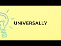 What is the meaning of the word UNIVERSALLY?