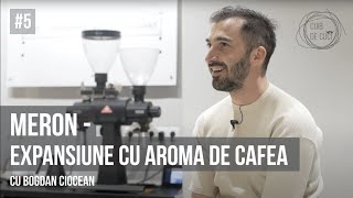 #5 MERON - scalare cu vapori de cafea. Interviu cu Bogdan Ciocian - Fondator MERON