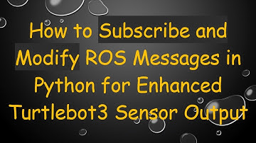 How to Subscribe and Modify ROS Messages in Python for Enhanced Turtlebot3 Sensor Output