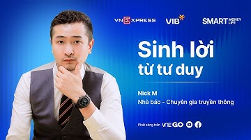 Hành trình biến tư duy thành tài sản sinh lời của tác giả sách Nick M | SMART MONEY, SMART LIFE EP 3