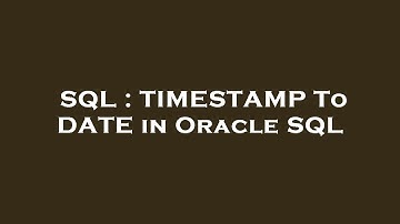 SQL : TIMESTAMP To DATE in Oracle SQL