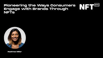 Pioneering the Ways Consumers Engage with Brands Through NFTs- Raakhee Miller - Talk at NFT.NYC 2022