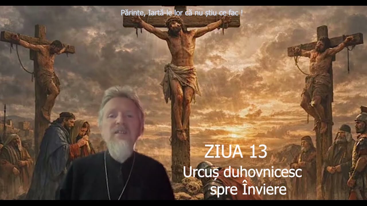 Postul Mare - Ziua 13 - Urcus duhovnicesc spre Inviere - slujitor Dani