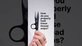 How to Hold These Funny Looking Thread Snips