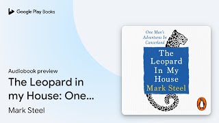 The Leopard in my House: One man’s adventures… by Mark Steel · Audiobook preview