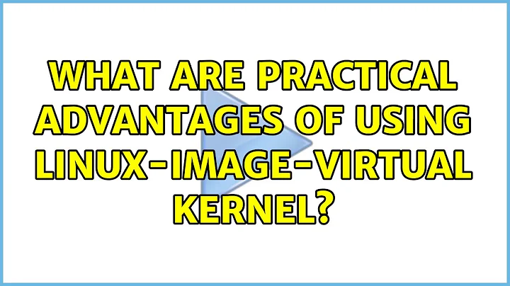 Ubuntu: What are practical advantages of using linux-image-virtual kernel?