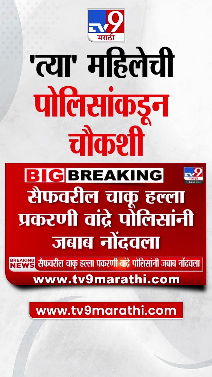Mumbai Police यांच्याकडून सैफच्या घरातील महिला कर्मचाऱ्याचा जबाब नोंदवला