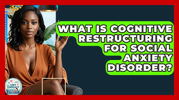 What Is Cognitive Restructuring For Social Anxiety Disorder? - CBT Toolkit