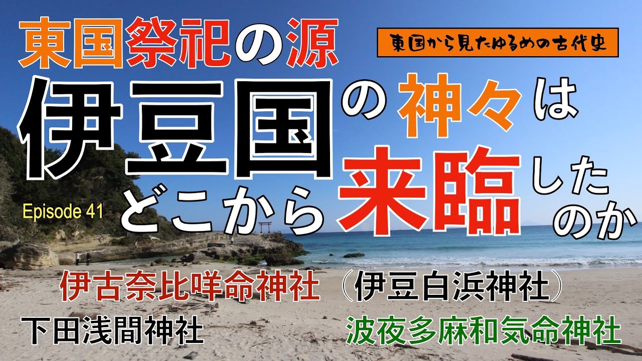 東国から見たゆるめの古代史 第41回 「東国祭祀の源・伊豆国の神々はどこから来臨したのか」伊古奈比咩命神社・下田浅間神社・波夜多麻和気命神社