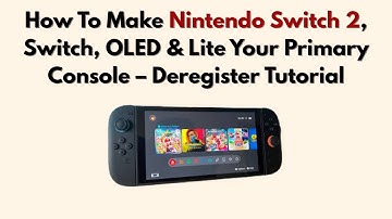 How To Make Nintendo Switch 2, Switch, OLED & Lite Your Primary Console – Deregister Tutorial