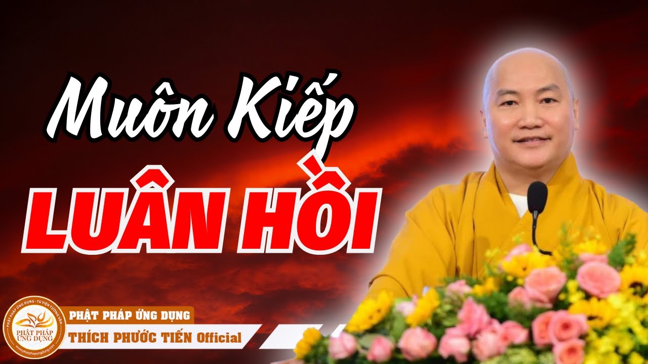 MUÔN KIẾP LUÂN HỒI (Rất Hay) | THÍCH PHƯỚC TIẾN OFFICIAL