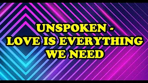 Unspoken - Love is Everything We Need Lyrics