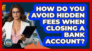 How Do You Avoid Hidden Fees When Closing A Bank Account? - Ask Your Bank Teller