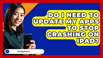 Do I Need To Update My Apps To Stop Crashing On IPad? - Be App Savvy