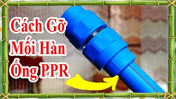cách gỡ mối hàn nhiệt của ống ppr để tận dụng lại, mẹo tháo mối nối của ống ppr đã hàn