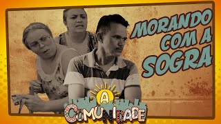 A COMUNIDADE - MORANDO COM A SOGRA!
