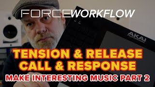 Akai Force: Make Interesting Music PT2 - Call & Response, Tension & Release