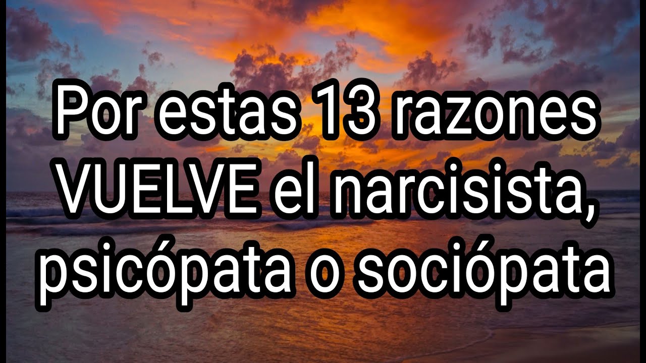 POR ESTAS 13 RAZONES VUELVE EL NARCISISTA, PSiCÓPATA O SOCIÓPATA. #narcisismo #narcisista #tpn