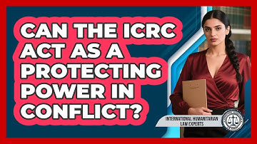 Can The ICRC Act As A Protecting Power In Conflict?