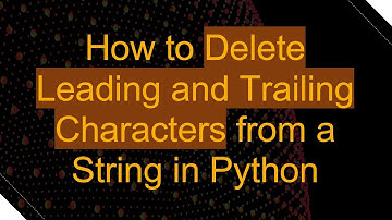 How to Delete Leading and Trailing Characters from a String in Python