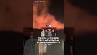 Friends rescue elderly couple and family from burning home on Fourth of July