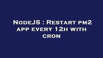NodeJS : Restart pm2 app every 12h with cron