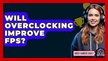 Will Overclocking Improve FPS? - Video Gamers Vault