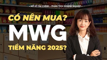 Phân tích cổ phiếu MWG - Tiềm năng tăng trưởng năm 2025 - Có nên mua MWG?