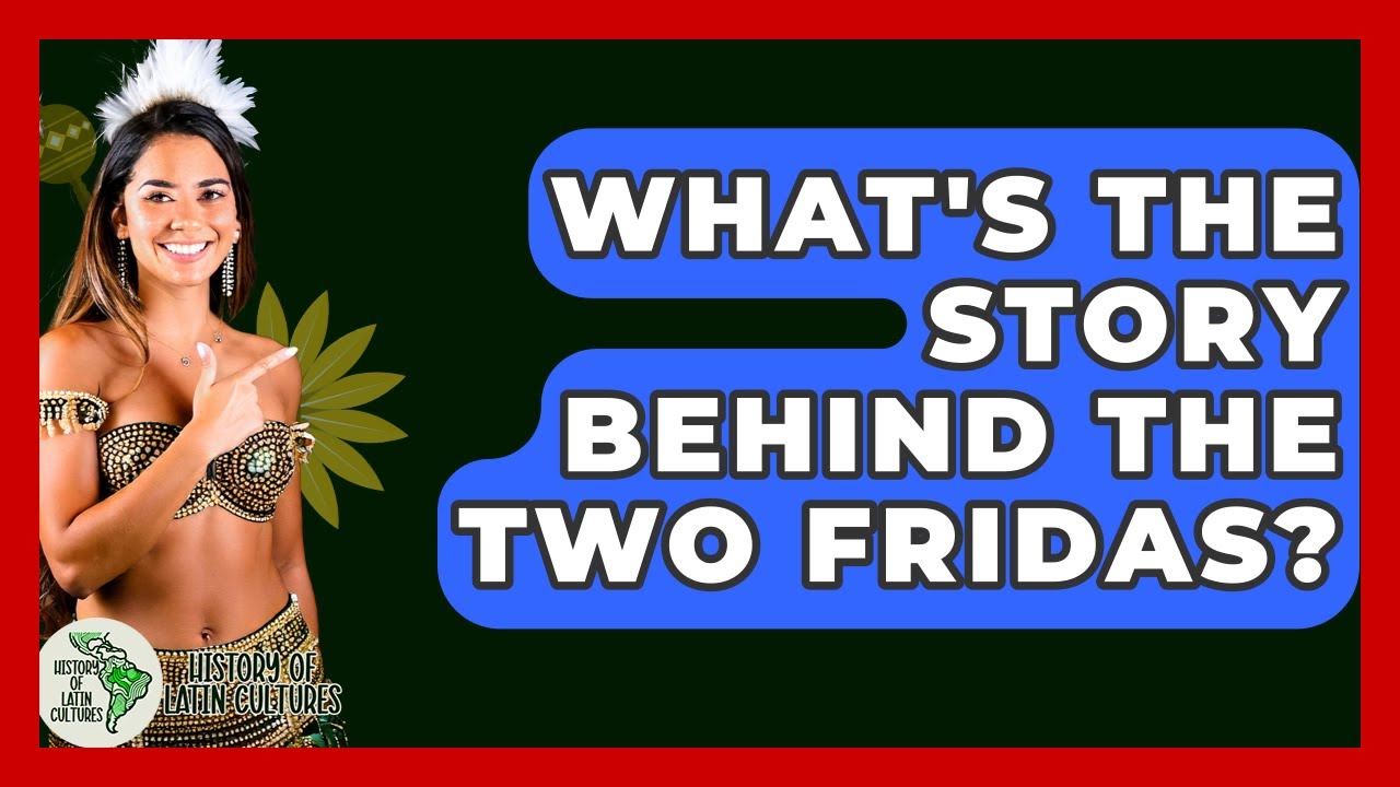 What's The Story Behind The Two Fridas? - History Of Latin Cultures