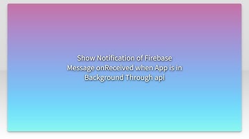 Show Notification of Firebase Message onReceived when App is in Background Through api