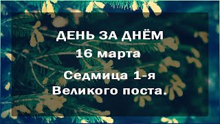 🔴 ДЕНЬ ЗА ДНЁМ (16 марта) - Седмица 1-я Великого поста.