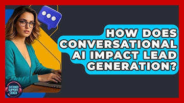 How Does Conversational AI Impact Lead Generation? - Customer Support Coach